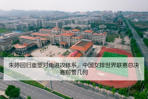 朱婷回归重塑对角进攻体系，中国女排世界联赛总决赛前景几何