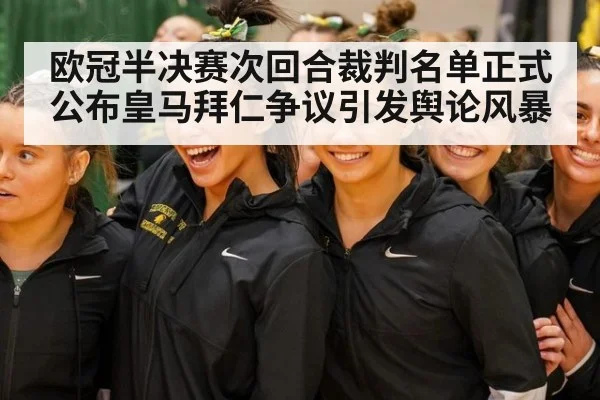 欧冠半决赛次回合裁判名单正式公布皇马拜仁争议引发舆论风暴